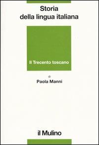 Storia della lingua italiana. Il Trecento toscano. La lingua di Dante, Petrarca e Boccaccio - Paola Manni - Libro Il Mulino 2003, La nuova scienza | Libraccio.it