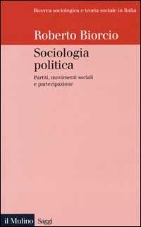 Sociologia politica. Partiti, movimenti sociali e partecipazione - Roberto Biorcio - Libro Il Mulino 2003, Saggi | Libraccio.it