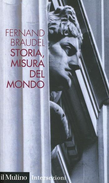 Storia, misura del mondo - Fernand Braudel - Libro Il Mulino 2002, Intersezioni | Libraccio.it