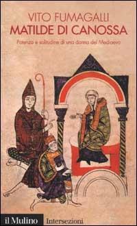 Matilde di Canossa. Potenza e solitudine di una donna del Medioevo - Vito Fumagalli - Libro Il Mulino 2002, Intersezioni | Libraccio.it