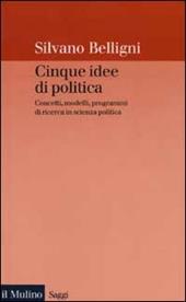 Cinque idee di politica. Concetti, modelli, programmi di ricerca in scienza politica