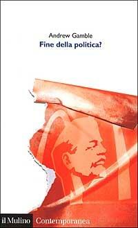 Fine della politica? - Andrew Gamble - Libro Il Mulino 2002, Contemporanea | Libraccio.it