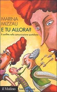 E tu allora? Il conflitto nella comunicazione quotidiana - Marina Mizzau - Libro Il Mulino 2002, Intersezioni | Libraccio.it