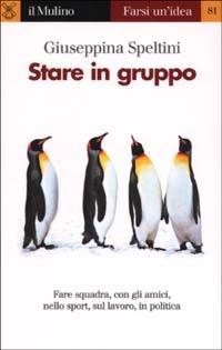 Stare in gruppo - Giuseppina Speltini - Libro Il Mulino 2002, Farsi un'idea | Libraccio.it