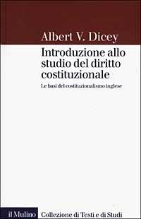 Introduzione allo studio del diritto costituzionale. Le basi del costituzionalismo inglese - Albert V. Dicey - Libro Il Mulino 2003, Collezione di testi e di studi | Libraccio.it