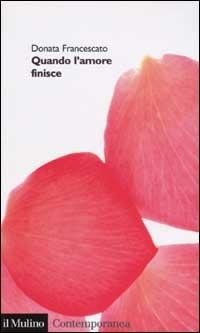 Quando l'amore finisce - Donata Francescato - Libro Il Mulino 2002, Contemporanea | Libraccio.it