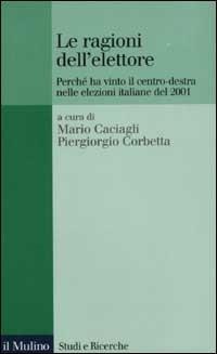Le ragioni dell'elettore. Perché ha vinto il centro-destra nelle elezioni italiane del 2001  - Libro Il Mulino 2003, Studi e ricerche | Libraccio.it