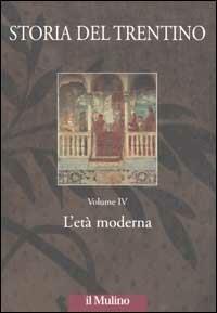 Storia del Trentino. Vol. 4: L'età moderna.  - Libro Il Mulino 2003, Ist. trentino di cultura | Libraccio.it