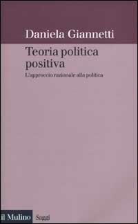 Teoria politica positiva. L'approccio razionale alla politica - Daniela Giannetti - Libro Il Mulino 2003, Saggi | Libraccio.it