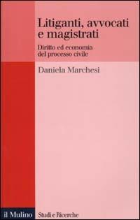 Litiganti, avvocati e magistrati. Diritto ed economia del processo civile - Daniela Marchesi - Libro Il Mulino 2003, Studi e ricerche | Libraccio.it