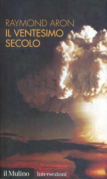 Il ventesimo secolo. Guerre e società industriale - Raymond Aron - Libro Il Mulino 2003, Intersezioni | Libraccio.it