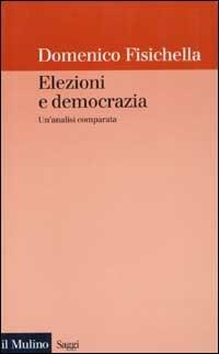Elezioni e democrazia. Un'analisi comparata - Domenico Fisichella - Libro Il Mulino 2003, Saggi | Libraccio.it