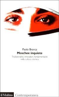 Moschee inquiete. Tradizionalisti, innovatori, fondamentalisti nella cultura islamica - Paolo Branca - Libro Il Mulino 2003, Contemporanea | Libraccio.it
