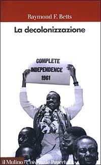 La decolonizzazione - Raymond F. Betts - Libro Il Mulino 2003, Universale paperbacks Il Mulino | Libraccio.it