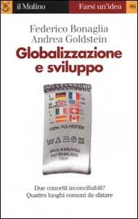 Globalizzazione e sviluppo - Federico Bonaglia, Andrea Goldstein - Libro Il Mulino 2003, Farsi un'idea | Libraccio.it
