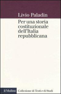 Per una storia costituzionale dell'Italia repubblicana - Livio Paladin - Libro Il Mulino 2004, Collezione di testi e di studi | Libraccio.it