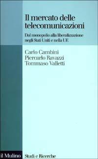 Il mercato delle telecomunicazioni. Dal monopolio alla liberalizzazione negli Stati Uniti e nella UE - Carlo Cambini, Piercarlo Ravazzi, Tommaso Valletti - Libro Il Mulino 2003, Studi e ricerche | Libraccio.it