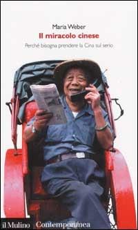 Il miracolo cinese. Perché bisogna prendere la Cina sul serio - Maria Weber - Libro Il Mulino 2003, Contemporanea | Libraccio.it