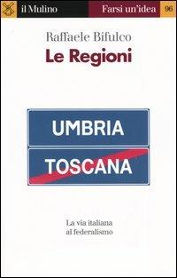 Le Regioni - Raffaele Bifulco - Libro Il Mulino 2004, Farsi un'idea | Libraccio.it