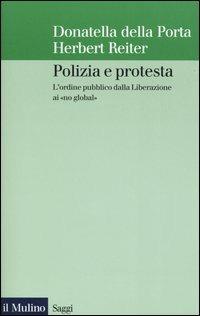 Polizia e protesta. L'ordine pubblico dalla Liberazione ai «no global» - Donatella Della Porta, Herbert Reiter - Libro Il Mulino 2004, Saggi | Libraccio.it