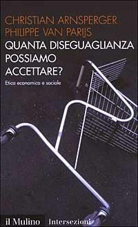 Quanta diseguaglianza possiamo accettare? Etica economica e sociale - Christian Arnsperger, Philippe Van Parijs - Libro Il Mulino 2003, Intersezioni | Libraccio.it