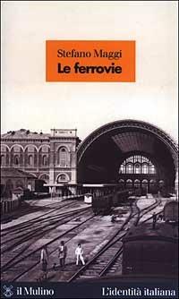 Le ferrovie - Stefano Maggi - Libro Il Mulino 2003, L'identità italiana | Libraccio.it