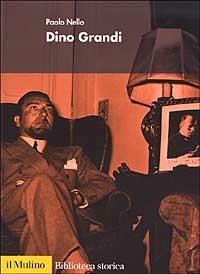 Dino Grandi - Paolo Nello - Libro Il Mulino 2003, Biblioteca storica | Libraccio.it