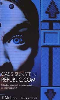 Republic.com. Cittadini informati o consumatori di informazioni? - Cass R. Sunstein - Libro Il Mulino 2003, Intersezioni | Libraccio.it