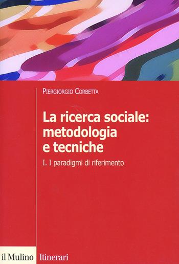 La ricerca sociale: metodologia e tecniche. Vol. 1: I paradigmi di riferimento. - Piergiorgio Corbetta - Libro Il Mulino 2003, Itinerari | Libraccio.it