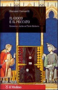 Il gioco e il peccato. Economia e rischio nel tardo Medioevo - Giovanni Ceccarelli - Libro Il Mulino 2003, Storia dell'economia e del credito | Libraccio.it