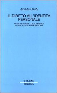 Il diritto all'identità personale. Interpretazione costituzionale e creatività giurisprudenziale - Giorgio Pino - Libro Il Mulino 2003, Il Mulino/Ricerca | Libraccio.it