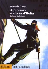 Alpinismo e storia d'Italia. Dall'unità alla Resistenza - Alessandro Pastore - Libro Il Mulino 2003, Biblioteca storica | Libraccio.it