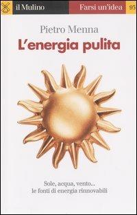 L'energia pulita - Pietro Menna - Libro Il Mulino 2003, Farsi un'idea | Libraccio.it