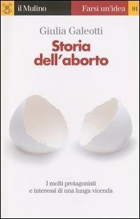 Storia dell'aborto - Giulia Galeotti - Libro Il Mulino 2003, Farsi un'idea | Libraccio.it