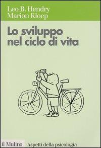 Lo sviluppo nel ciclo di vita - Leo Hendry, Marion Kloep - Libro Il Mulino 2003, Aspetti della psicologia | Libraccio.it