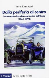 Dalla periferia al centro. La seconda rinascita economica dell'Italia (1861-1990)