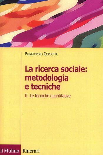 La ricerca sociale: metodologia e tecniche. Vol. 2: Le tecniche quantitative. - Piergiorgio Corbetta - Libro Il Mulino 2003, Itinerari | Libraccio.it