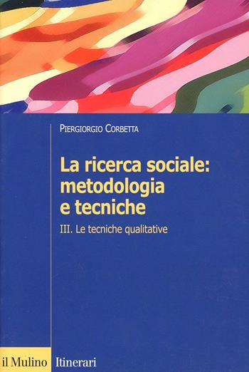 La ricerca sociale: metodologia e tecniche. Vol. 3: Le tecniche qualitative. - Piergiorgio Corbetta - Libro Il Mulino 2003, Itinerari | Libraccio.it