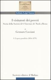 I visitatori dei poveri. Storia della società di S. Vincenzo de' Paoli a Roma. Vol. 1: L'epoca pontificia (1836-1870).