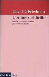 L' ordine del diritto. Perché l'analisi economica può servire al diritto - David D. Friedman - Libro Il Mulino 2004, Saggi | Libraccio.it