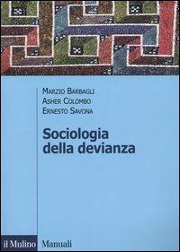 Sociologia della devianza - Marzio Barbagli, Asher Colombo, Ernesto Savona - Libro Il Mulino 2003, Manuali. Sociologia | Libraccio.it