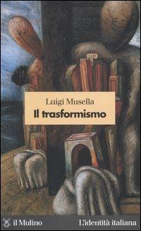 Il trasformismo - Luigi Musella - Libro Il Mulino 2003, L' identità italiana | Libraccio.it