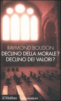 Declino della morale? Declino dei valori? - Raymond Boudon - Libro Il Mulino 2003, Intersezioni | Libraccio.it