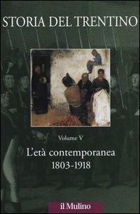 Storia del Trentino. Vol. 5: L'età contemporanea 1803-1918.  - Libro Il Mulino 2003, Ist. trentino di cultura | Libraccio.it