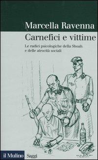 Carnefici e vittime. Le radici psicologiche della Shoah e delle atrocità sociali - Marcella Ravenna - Libro Il Mulino 2004, Saggi | Libraccio.it