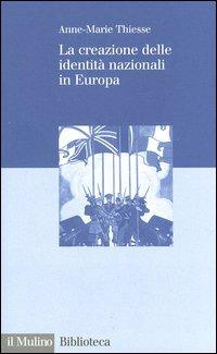 La creazione delle identità nazionali in Europa - Anne-Marie Thiesse - Libro Il Mulino 2003, Biblioteca | Libraccio.it