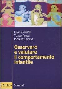 Osservare e valutare il comportamento infantile - Luigia Camaioni, Tiziana Aureli, Paola Perucchini - Libro Il Mulino 2004, Manuali. Psicologia | Libraccio.it