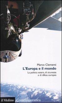 L' Europa e il mondo. La politica estera, di sicurezza e di difesa europea - Marco Clementi - Libro Il Mulino 2004, Contemporanea | Libraccio.it