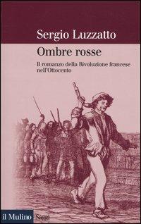 Ombre rosse. Il romanzo della Rivoluzione francese nell'Ottocento - Sergio Luzzatto - Libro Il Mulino 2004, Saggi | Libraccio.it