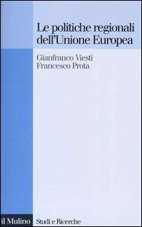 Le politiche regionali dell'Unione Europea - Gianfranco Viesti, Francesco Prota - Libro Il Mulino 2004, Studi e ricerche | Libraccio.it